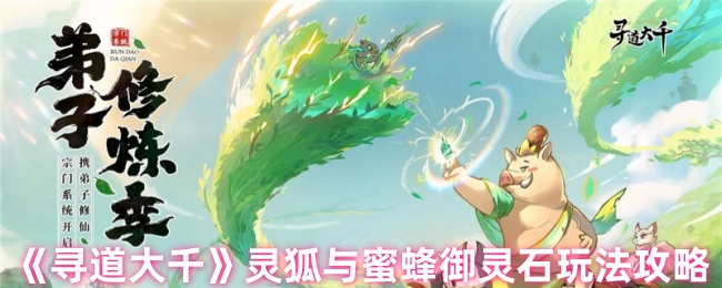 《寻道大千》灵狐与蜜蜂御灵石玩法攻略