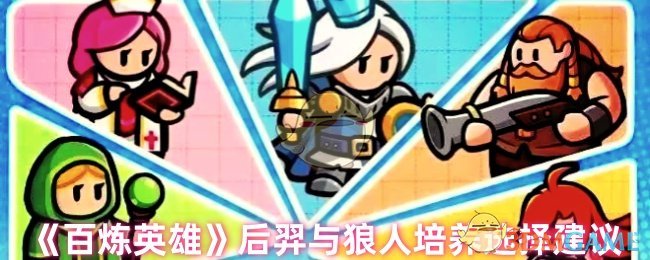 《百炼英雄》后羿与狼人培养选择建议