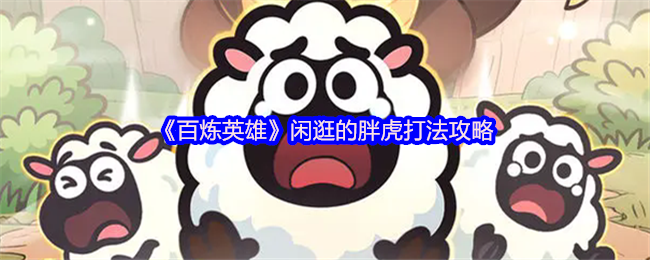 《百炼英雄》闲逛的胖虎打法攻略