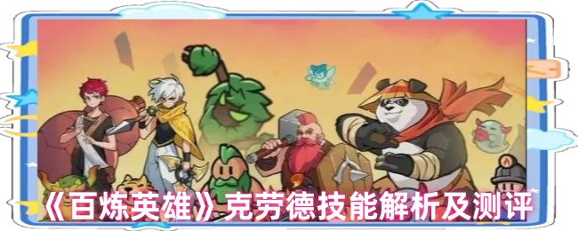 《百炼英雄》克劳德技能解析及测评