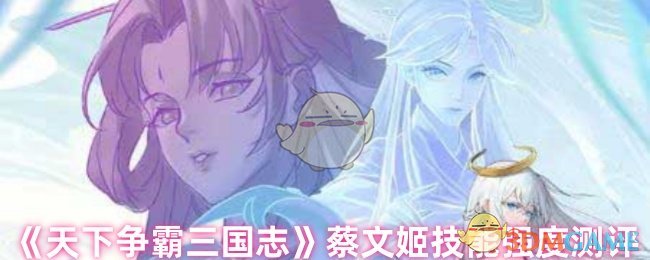 《天下争霸三国志》蔡文姬技能强度测评