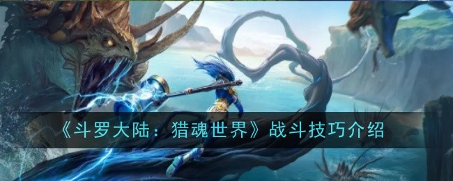 《斗罗大陆：猎魂世界》战斗技巧介绍