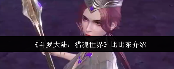 《斗罗大陆：猎魂世界》比比东介绍