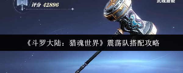 《斗罗大陆:猎魂世界》震荡队搭配攻略