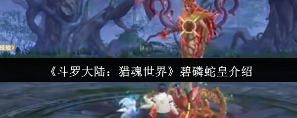 《斗罗大陆:猎魂世界》碧磷蛇皇介绍