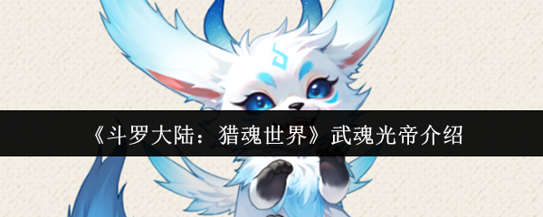 《斗罗大陆:猎魂世界》武魂光帝介绍