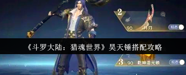 《斗罗大陆:猎魂世界》昊天锤搭配攻略
