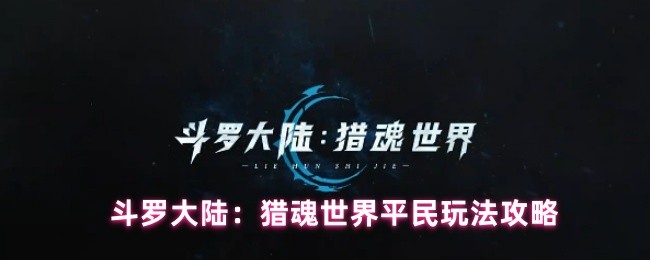 斗罗大陆:猎魂世界平民玩法攻略