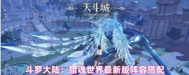 斗罗大陆:猎魂世界最新版阵容搭配
