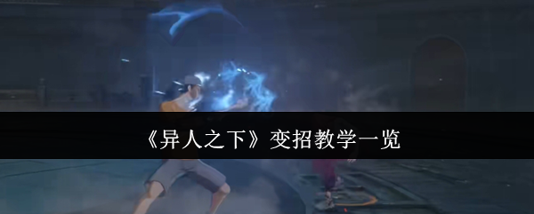 《异人之下》变招教学一览