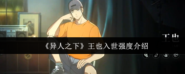 《异人之下》王也入世强度介绍