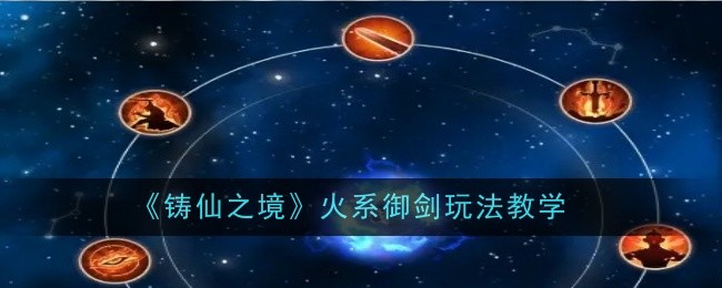 《铸仙之境》火系御剑玩法教学