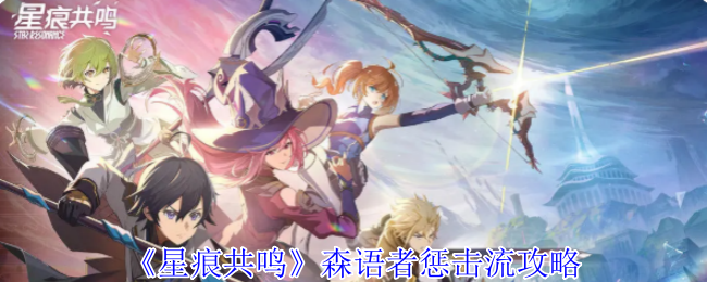 《星痕共鸣》森语者惩击流攻略