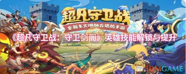 《超凡守卫战:守卫剑阁》英雄技能解锁与提升