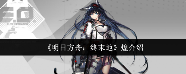 《明日方舟:终末地》煌介绍