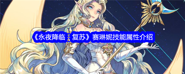 《永夜降临:复苏》赛琳妮技能属性介绍