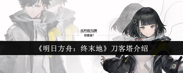 《明日方舟:终末地》刀客塔介绍
