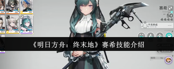 《明日方舟:终末地》赛希技能介绍