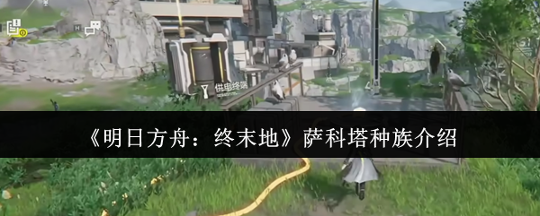 《明日方舟:终末地》萨科塔种族介绍