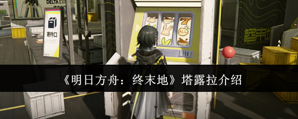 《明日方舟:终末地》塔露拉介绍