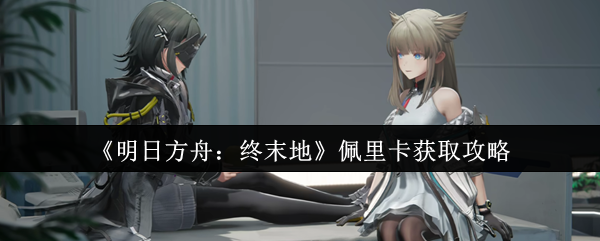 《明日方舟:终末地》佩里卡获取攻略
