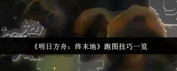 《明日方舟:终末地》跑图技巧一览