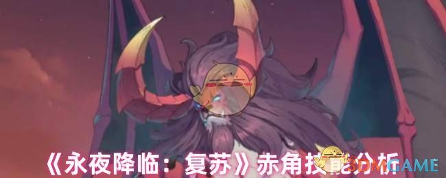 《永夜降临:复苏》赤角技能分析