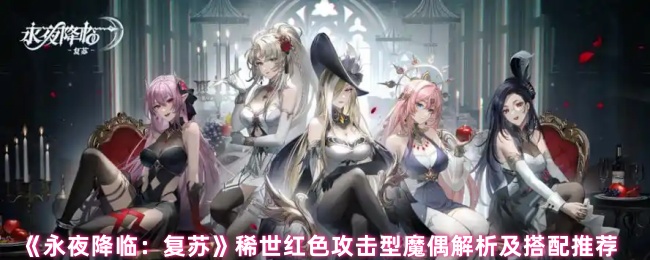《永夜降临:复苏》稀世红色攻击型魔偶解析及搭配推荐