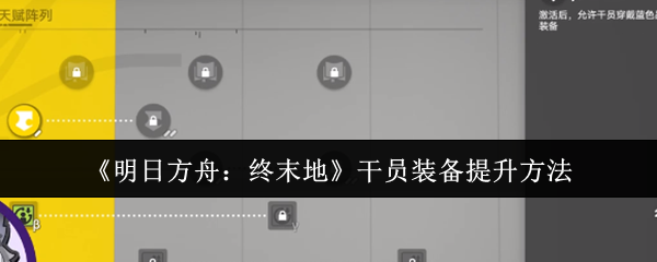 《明日方舟:终末地》干员装备提升方法