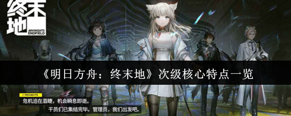 《明日方舟:终末地》次级核心特点一览