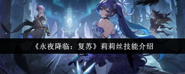 《永夜降临:复苏》莉莉丝技能介绍