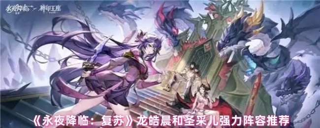 《永夜降临:复苏》龙皓晨和圣采儿强力阵容推荐