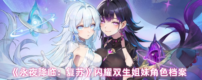 《永夜降临:复苏》闪耀双生姐妹角色档案