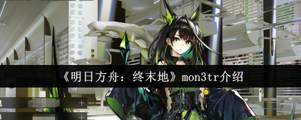 《明日方舟:终末地》mon3tr介绍