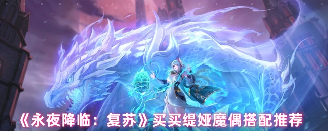 《永夜降临:复苏》买买缇娅魔偶搭配推荐
