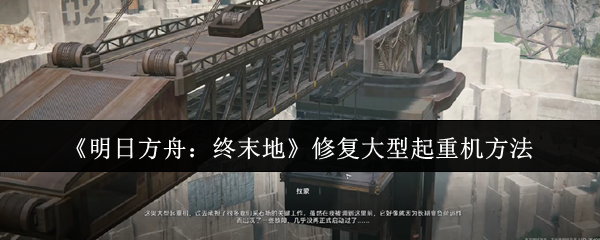 《明日方舟:终末地》修复大型起重机方法