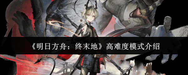 《明日方舟：终末地》高难度模式介绍