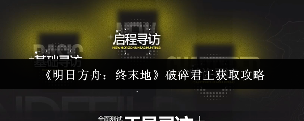 《明日方舟：终末地》破碎君王获取攻略