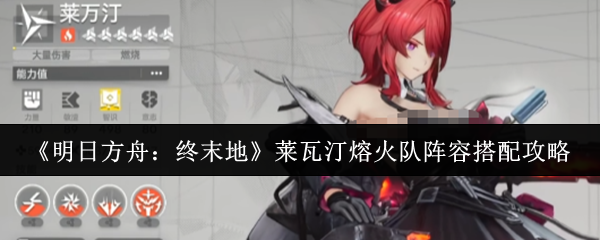 《明日方舟：终末地》莱瓦汀熔火队阵容搭配攻略