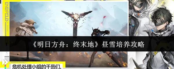《明日方舟:终末地》昼雪培养攻略