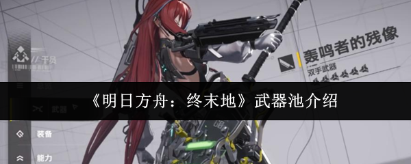 《明日方舟:终末地》武器池介绍