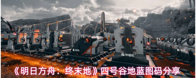 《明日方舟:终末地》四号谷地蓝图码分享