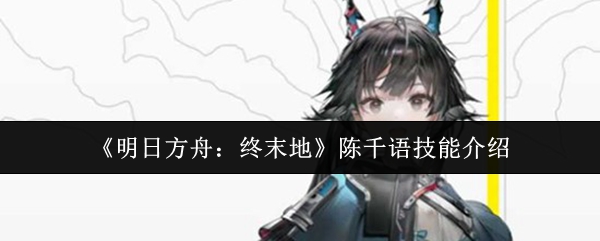 《明日方舟:终末地》陈千语技能介绍