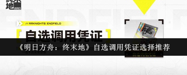 《明日方舟:终末地》自选调用凭证选择推荐
