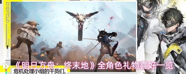 《明日方舟:终末地》全角色礼物喜好一览
