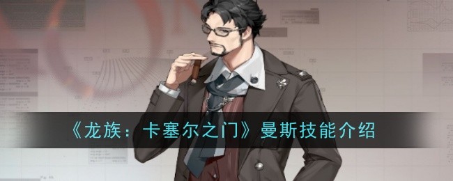 《龙族：卡塞尔之门》曼斯技能介绍