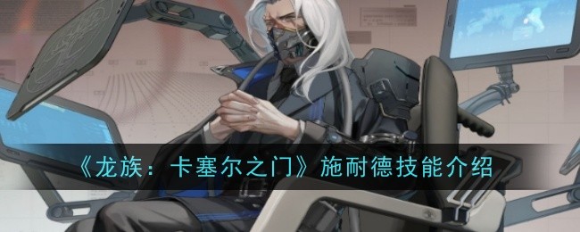 《龙族：卡塞尔之门》施耐德技能介绍