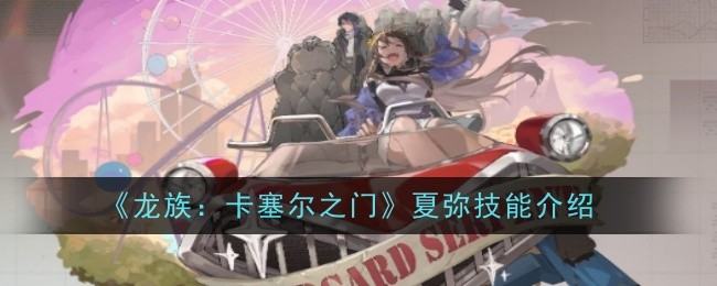 《龙族：卡塞尔之门》夏弥技能介绍