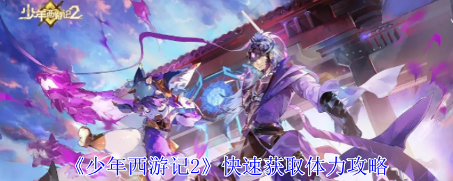 《少年西游记2》快速获取体力攻略