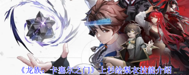 《龙族:卡塞尔之门》上杉绘梨衣技能介绍